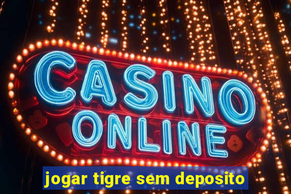 jogar tigre sem deposito